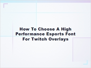 How to Select the Best Esports Font for Twitch